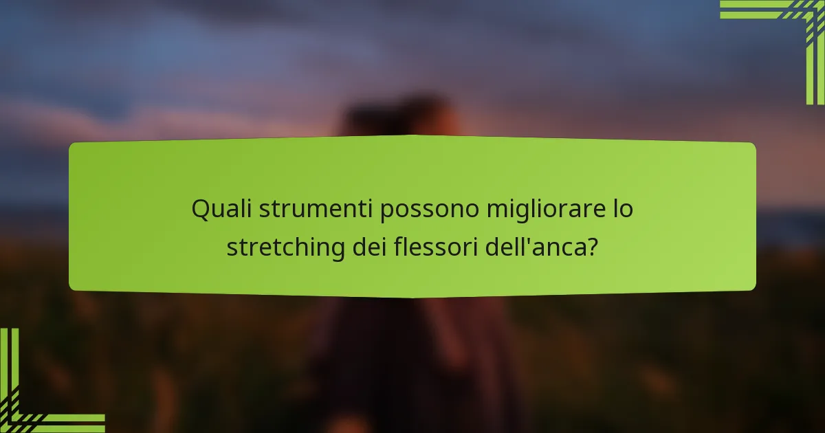 Quali strumenti possono migliorare lo stretching dei flessori dell'anca?