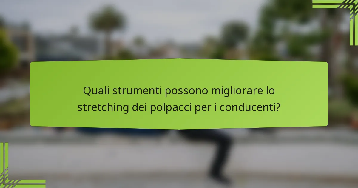 Quali strumenti possono migliorare lo stretching dei polpacci per i conducenti?
