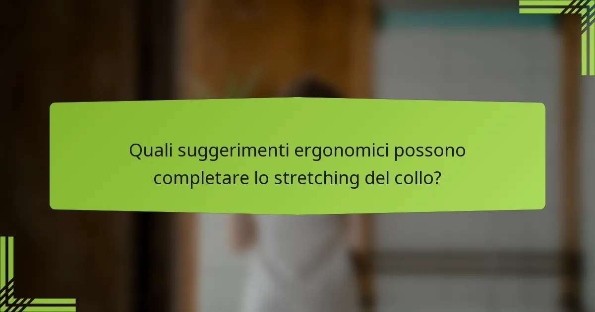 Quali suggerimenti ergonomici possono completare lo stretching del collo?
