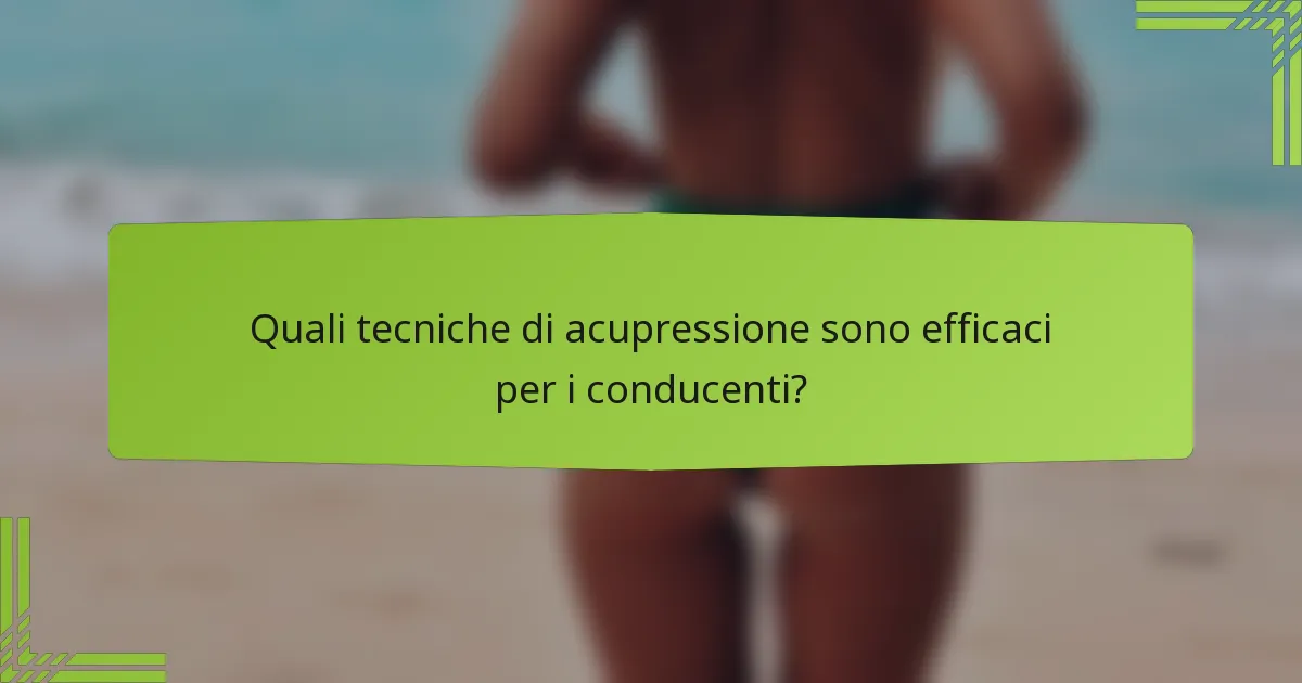Quali tecniche di acupressione sono efficaci per i conducenti?