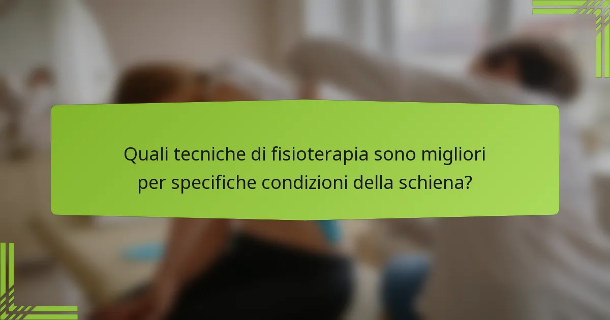 Quali tecniche di fisioterapia sono migliori per specifiche condizioni della schiena?