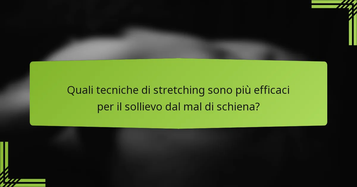 Quali tecniche di stretching sono più efficaci per il sollievo dal mal di schiena?