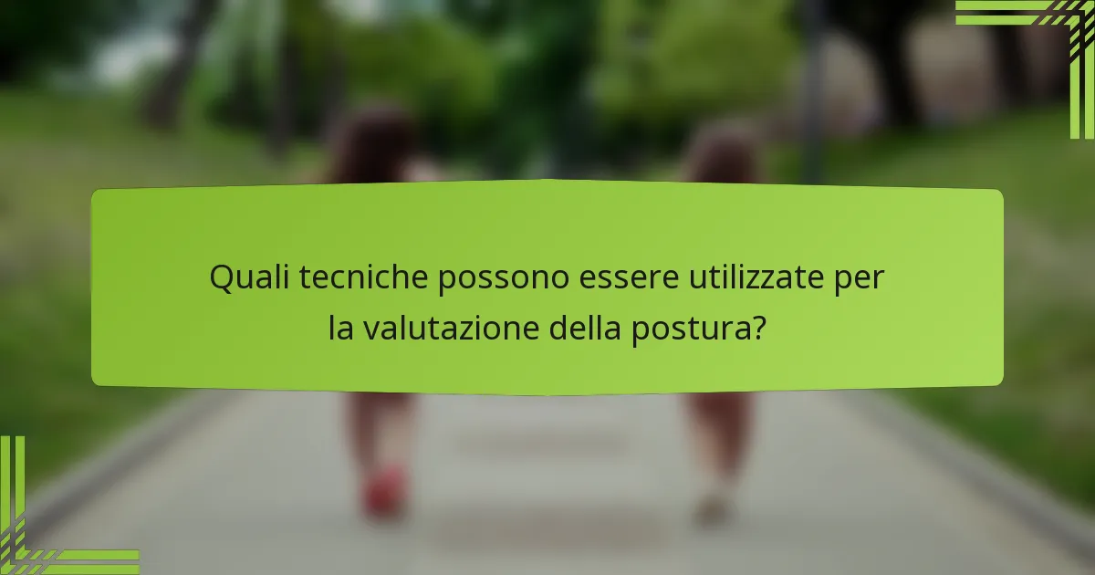 Quali tecniche possono essere utilizzate per la valutazione della postura?