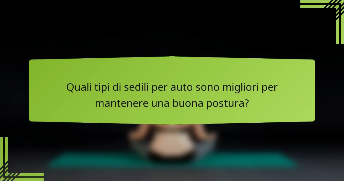 Quali tipi di sedili per auto sono migliori per mantenere una buona postura?