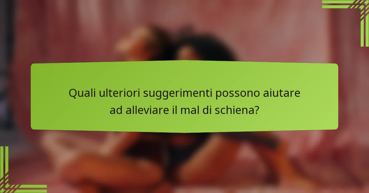 Quali ulteriori suggerimenti possono aiutare ad alleviare il mal di schiena?