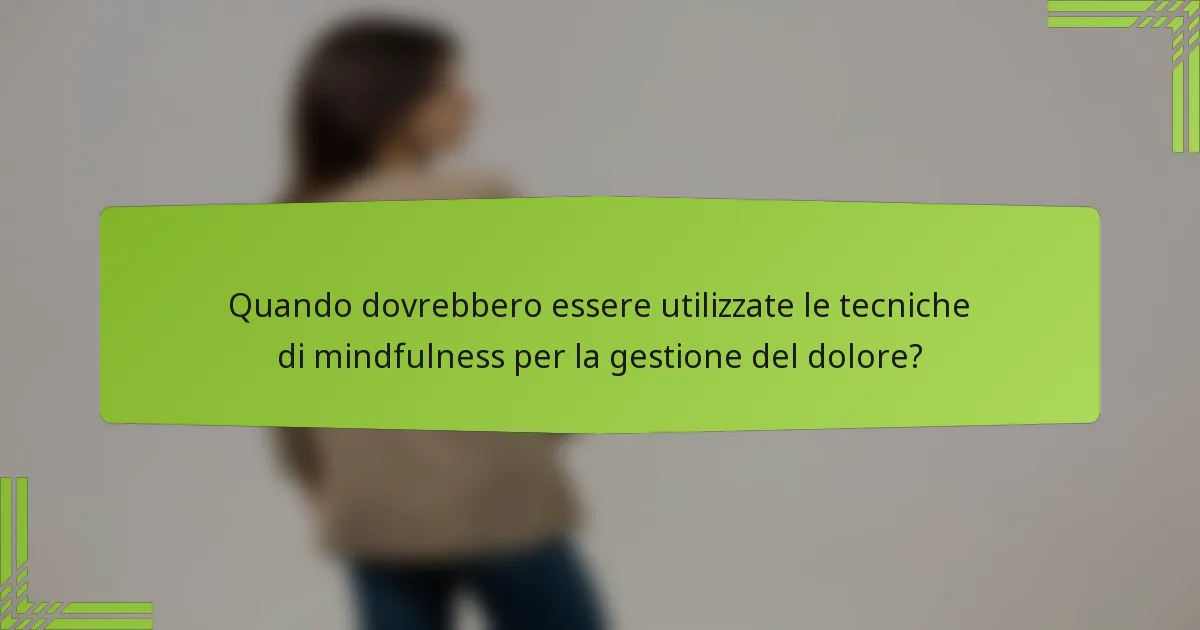 Quando dovrebbero essere utilizzate le tecniche di mindfulness per la gestione del dolore?