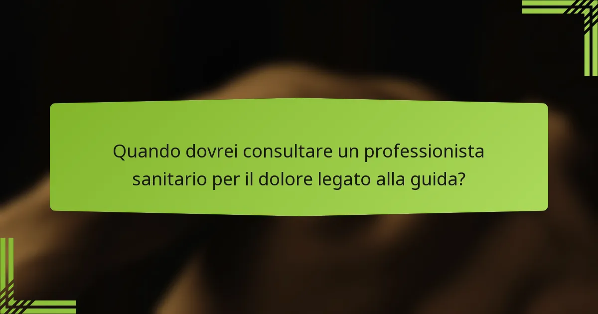Quando dovrei consultare un professionista sanitario per il dolore legato alla guida?