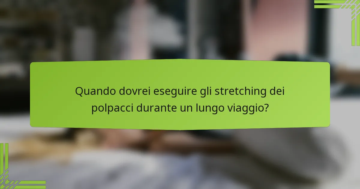 Quando dovrei eseguire gli stretching dei polpacci durante un lungo viaggio?