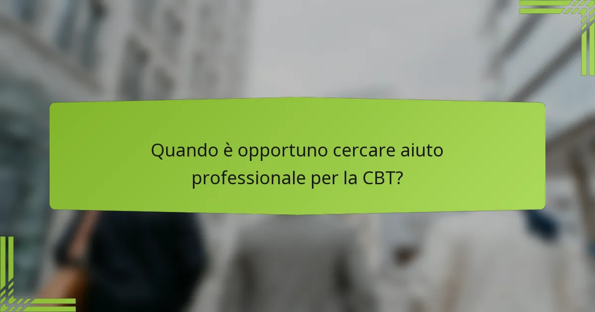 Quando è opportuno cercare aiuto professionale per la CBT?